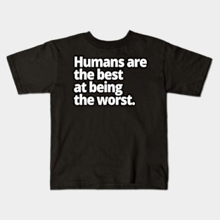 Humans are the best at being the worst. Kids T-Shirt